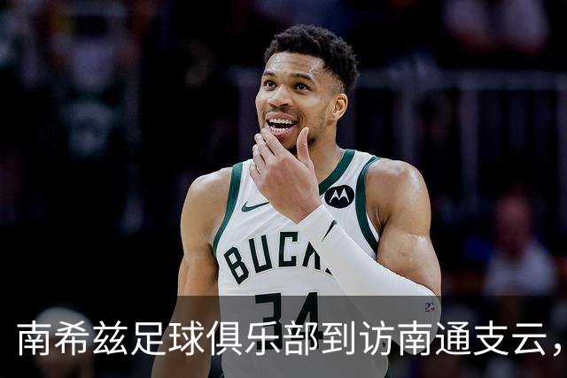 南希兹足球俱乐部到访南通支云，共探足球发展新路径